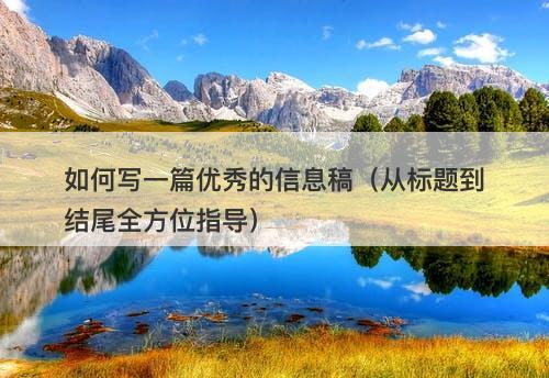 如何写一篇优秀的信息稿（从标题到结尾全方位指导）