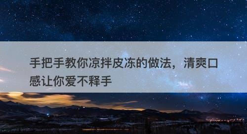 手把手教你凉拌皮冻的做法，清爽口感让你爱不释手