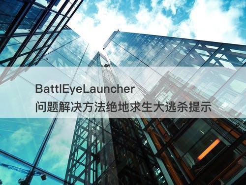 BattlEyeLauncher问题解决方法绝地求生大逃杀提示