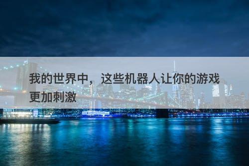 我的世界中，这些机器人让你的游戏更加刺激