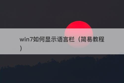 win7如何显示语言栏（简易教程）