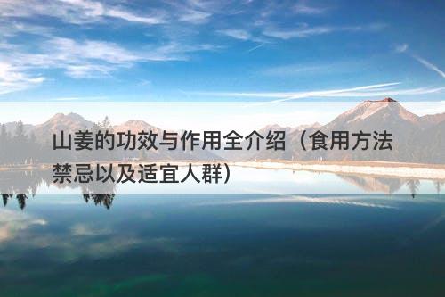 山姜的功效与作用全介绍（食用方法禁忌以及适宜人群）