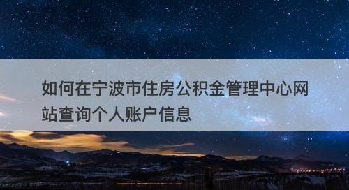 如何在宁波市住房公积金管理中心网站查询个人账户信息
