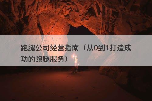 跑腿公司经营指南（从0到1打造成功的跑腿服务）