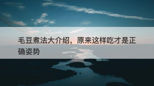 毛豆煮法大介绍，原来这样吃才是正确姿势