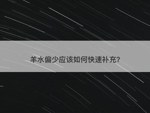 羊水偏少应该如何快速补充？