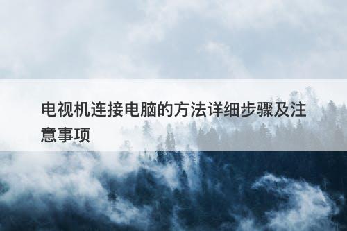 电视机连接电脑的方法详细步骤及注意事项