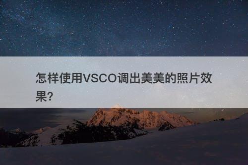 怎样使用VSCO调出美美的照片效果？