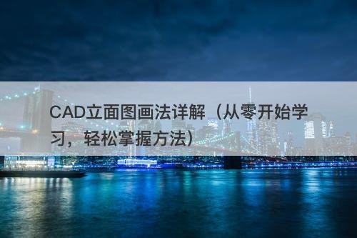 CAD立面图画法详解（从零开始学习，轻松掌握方法）