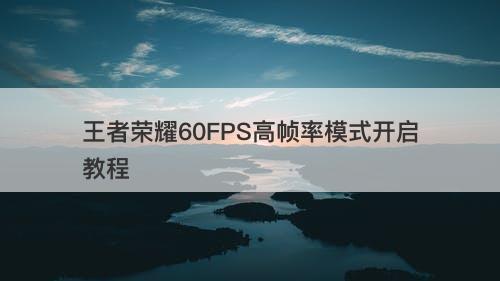 王者荣耀60FPS高帧率模式开启教程