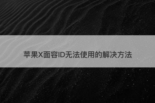 苹果X面容ID无法使用的解决方法