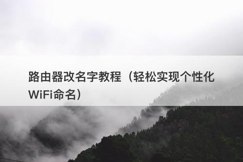路由器改名字教程（轻松实现个性化WiFi命名）