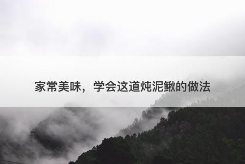 家常美味，学会这道炖泥鳅的做法