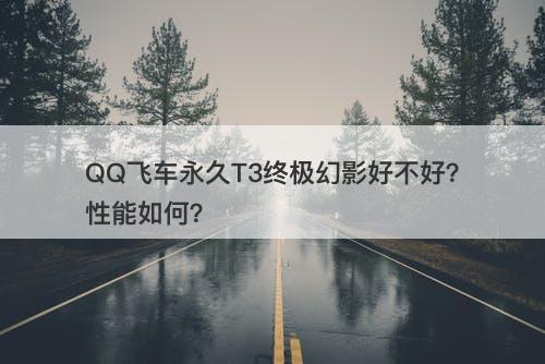QQ飞车永久T3终极幻影好不好？性能如何？