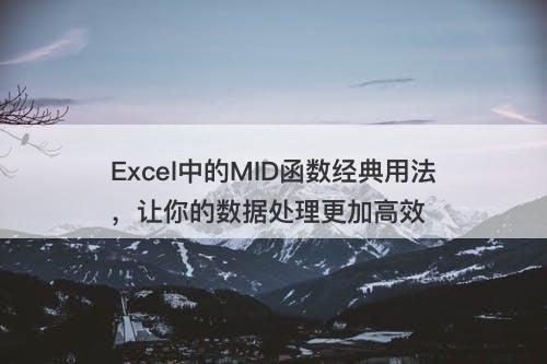 Excel中的MID函数经典用法，让你的数据处理更加高效