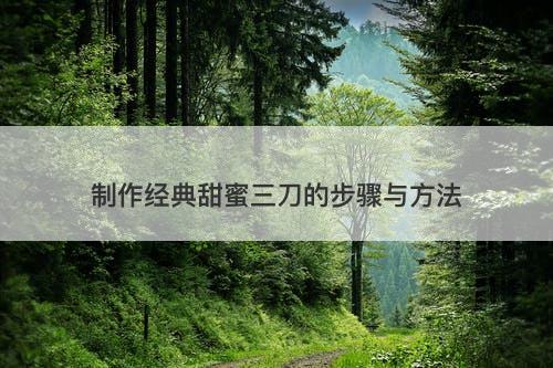 制作经典甜蜜三刀的步骤与方法