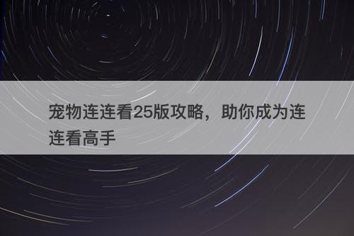 宠物连连看25版攻略，助你成为连连看高手