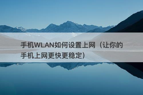 手机WLAN如何设置上网（让你的手机上网更快更稳定）