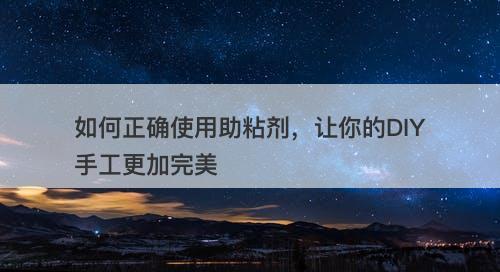 如何正确使用助粘剂，让你的DIY手工更加完美