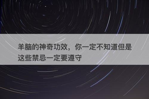 羊脑的神奇功效，你一定不知道但是这些禁忌一定要遵守