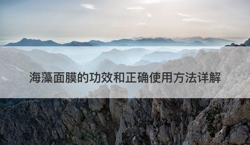 海藻面膜的功效和正确使用方法详解