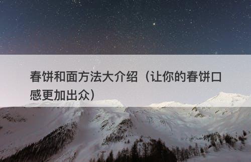 春饼和面方法大介绍（让你的春饼口感更加出众）