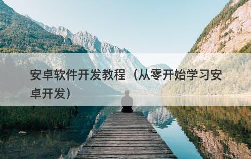 安卓软件开发教程（从零开始学习安卓开发）