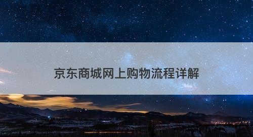 京东商城网上购物流程详解