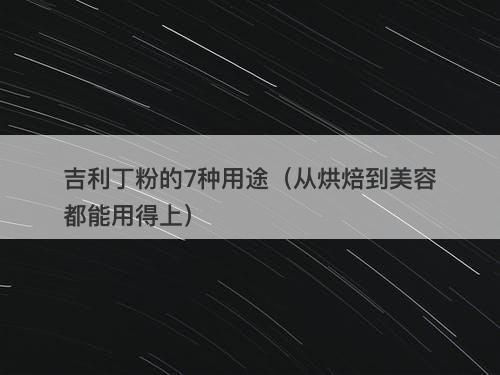 吉利丁粉的7种用途（从烘焙到美容都能用得上）