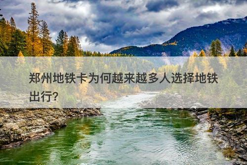 郑州地铁卡为何越来越多人选择地铁出行？