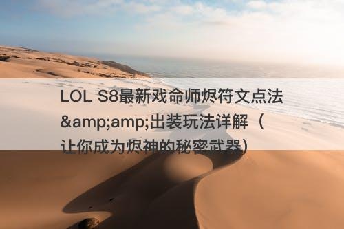 LOL S8最新戏命师烬符文点法&amp;出装玩法详解（让你成为烬神的秘密武器）