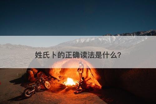 姓氏卜的正确读法是什么？
