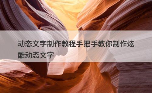 动态文字制作教程手把手教你制作炫酷动态文字