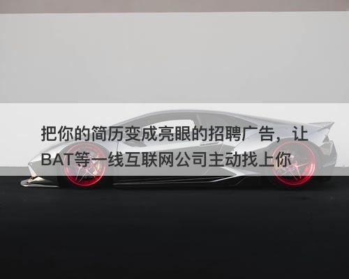把你的简历变成亮眼的招聘广告，让BAT等一线互联网公司主动找上你