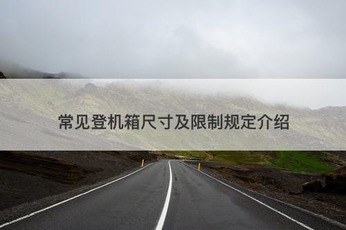 常见登机箱尺寸及限制规定介绍