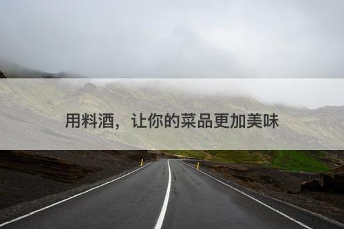 用料酒，让你的菜品更加美味