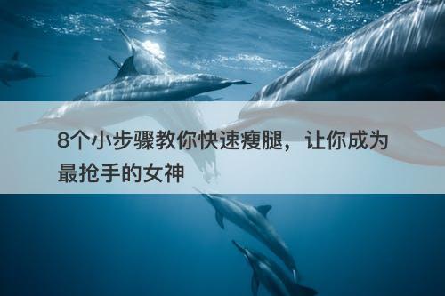 8个小步骤教你快速瘦腿，让你成为最抢手的女神