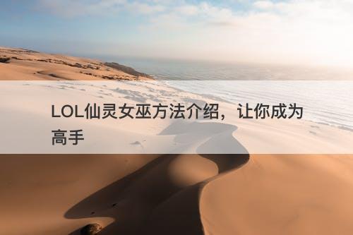 LOL仙灵女巫方法介绍，让你成为高手
