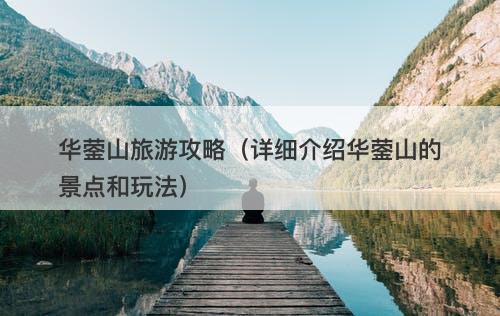 华蓥山旅游攻略（详细介绍华蓥山的景点和玩法）