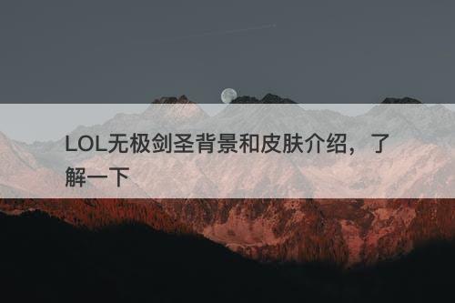 LOL无极剑圣背景和皮肤介绍，了解一下