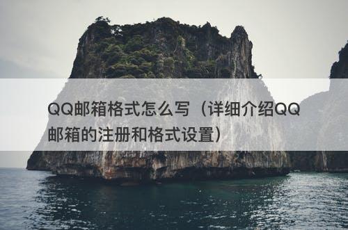 QQ邮箱格式怎么写（详细介绍QQ邮箱的注册和格式设置）