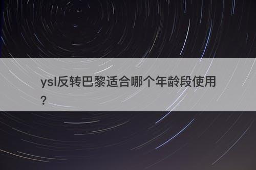 ysl反转巴黎适合哪个年龄段使用？