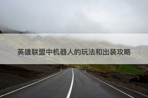 英雄联盟中机器人的玩法和出装攻略