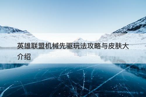 英雄联盟机械先驱玩法攻略与皮肤大介绍