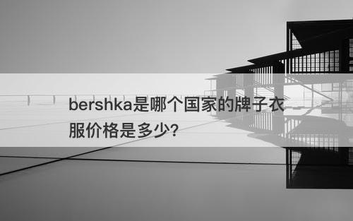 bershka是哪个国家的牌子衣服价格是多少？