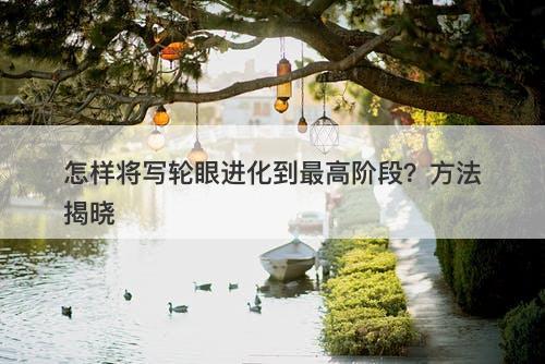 怎样将写轮眼进化到最高阶段？方法揭晓