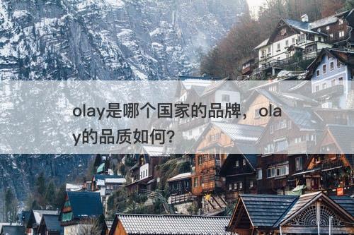 olay是哪个国家的品牌，olay的品质如何？