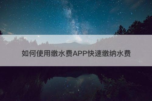 如何使用缴水费APP快速缴纳水费