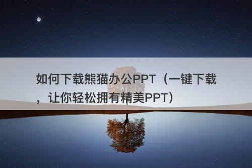 如何下载熊猫办公PPT（一键下载，让你轻松拥有精美PPT）