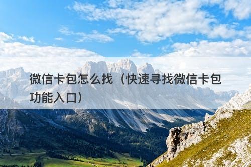 微信卡包怎么找（快速寻找微信卡包功能入口）
